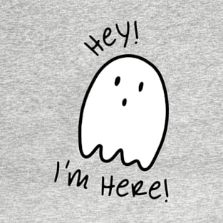 Black and white ghost illustration and quote "Hey! I'm Here!" T-Shirt